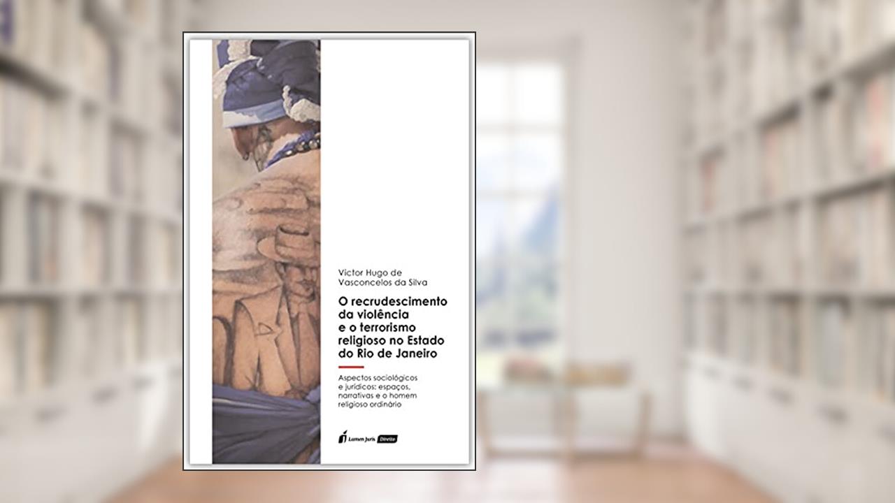 Recrudescimento da Violência e o Terrorismo Religioso no Estado do Rio de Janeiro, o - 2021, do autor Victor Hugo De Vasconcelos Da Silva