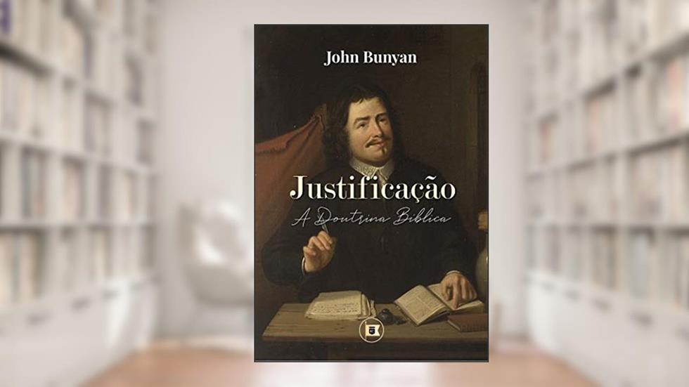 Justificação: A Doutrina Bíblica, do autor John Bunyan