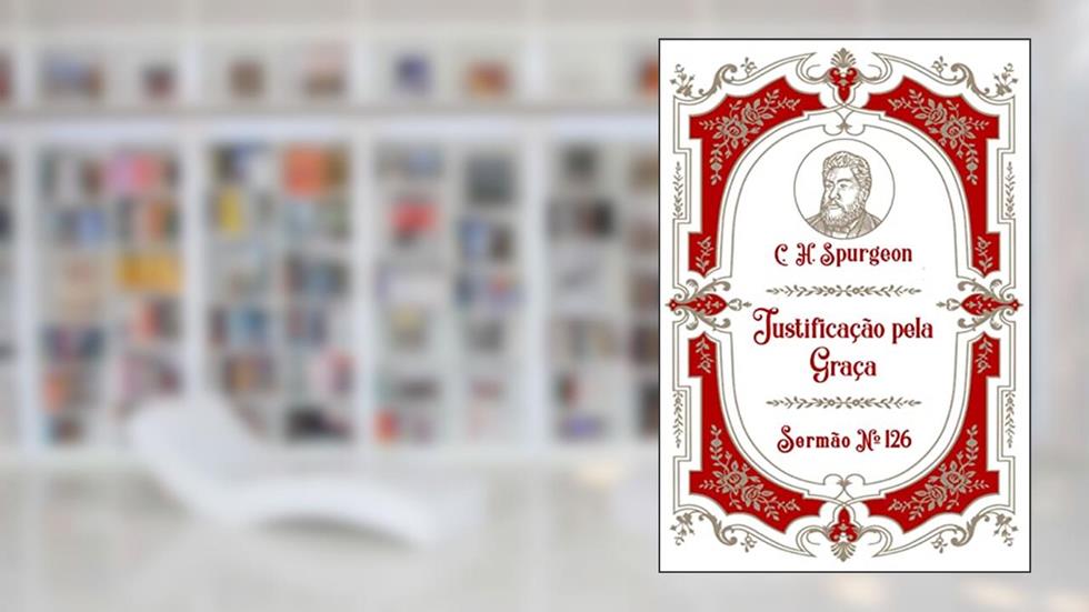Justificação pela Graça, do autor C.H. Spurgeon