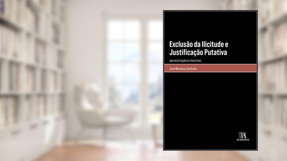 Exclusão da Ilicitude e Justificação Putativa, do autor José Menezes Sanhudo