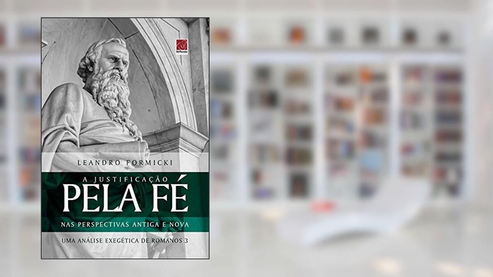 A Justificação Pela Fé Nas Perspectivas Antiga E Nova, do autor Leandro Formicki