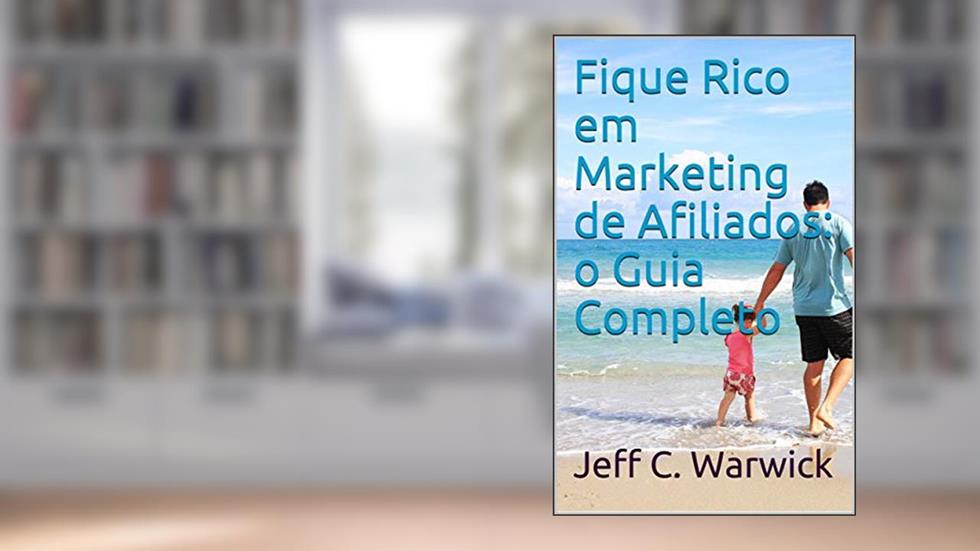 Fique Rico em Marketing de Afiliados: o Guia Completo, do autor Jeff C. Warwick
