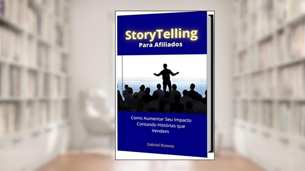 Storytelling Para Afiliados: Aprenda Como Ter Pessoas Implorando Para Ler Seus E-mails, Comprar Suas Indicações e ainda Recomendar!, do autor Gabriel Nuness