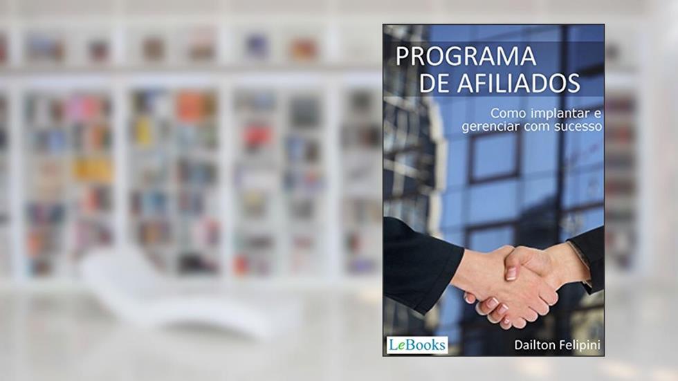 Programa de afiliados: Como implantar e gerenciar com sucesso (Ecommerce Melhores Práticas), do autor Dailton Felipini