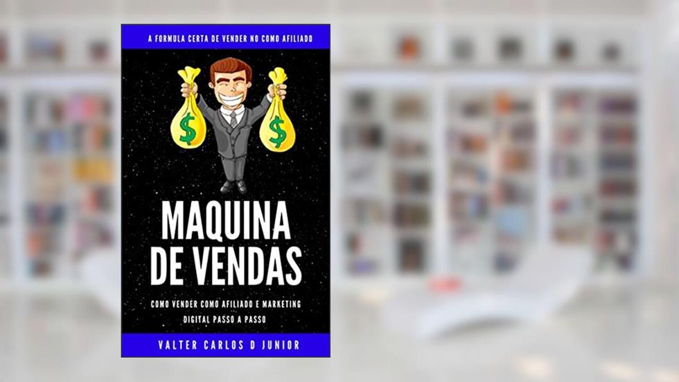 Maquina De Vendas Afiliados Iniciantes ao avançado : Marketing Para Afiliados, do autor Valter Junior