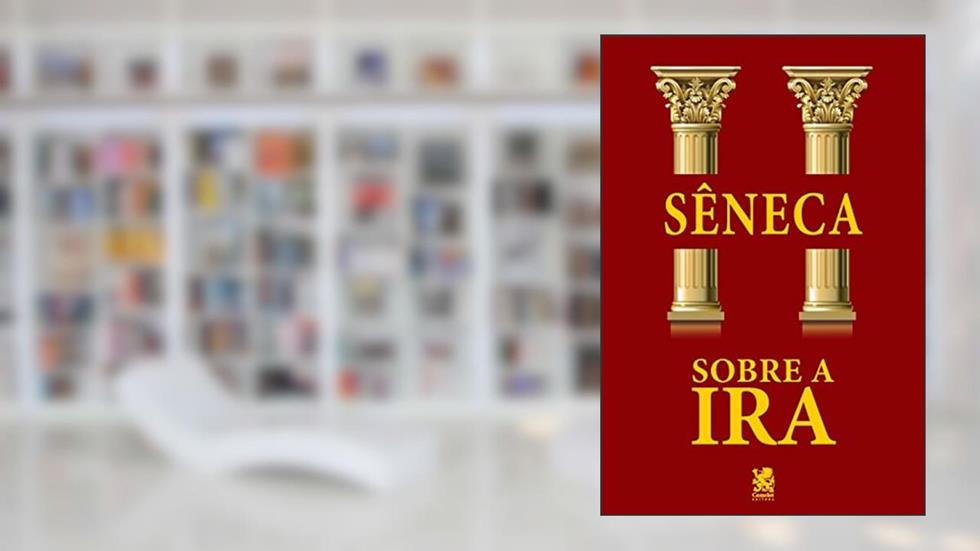 Sobre a Ira, do autor Sêneca