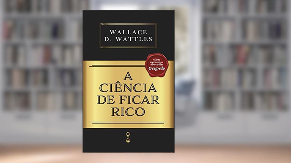 A ciência de ficar rico, do autor Wallace D. Wattles