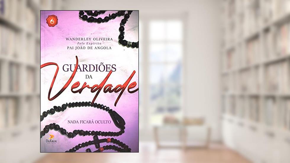 Guardiões da verdade - Nada ficará oculto, do autor Wanderley Oliveira; Pai João Angola (Espírito)