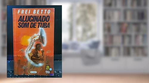 Capa de Alucinado Som de Tuba, do autor Frei Betto