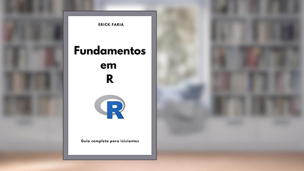 Fundamentos em R: Guia Completo para Iniciantes (Fundamentos em programação e computação), do autor Erick Faria