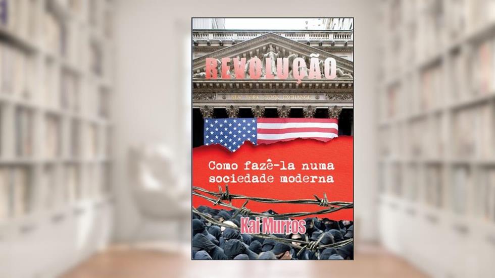 Revolucao, Como Faze-la Numa Sociedade Moderna, do autor Kai Murros