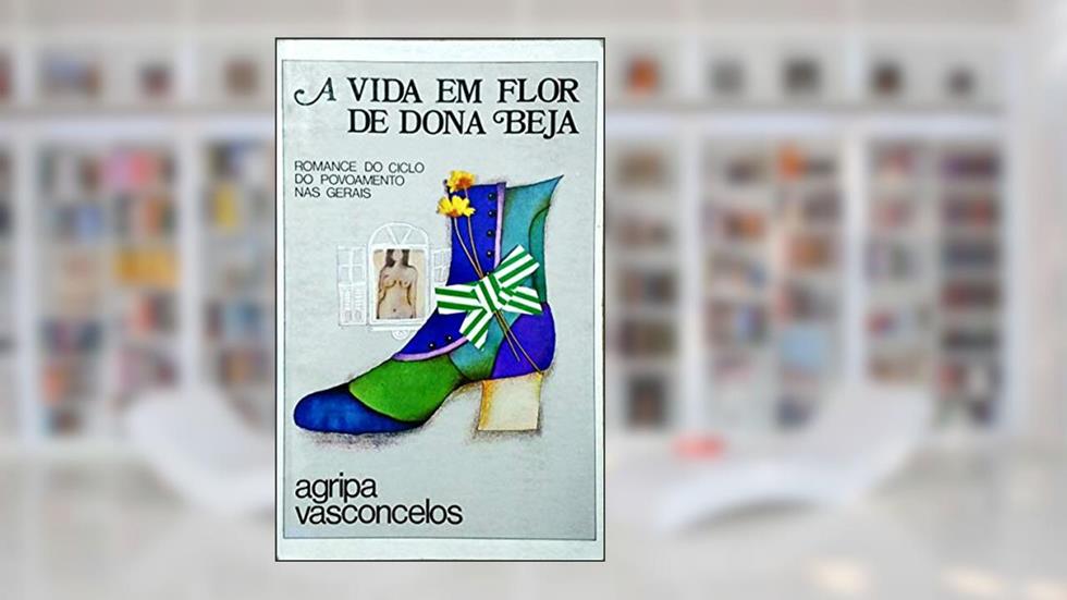 A Vida Em Flor de Dona Beja, do autor Agripa Vasconcelos