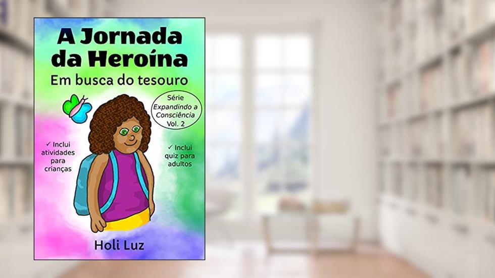 A Jornada da Heroína: Em busca do tesouro (Expandindo a Consciência), do autor Holi Luz