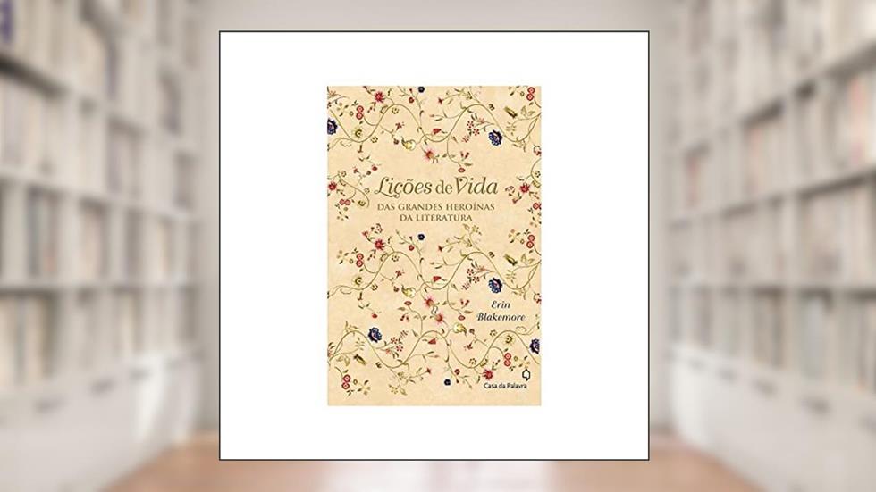 Lições de vida - das grandes heroínas da literatura, do autor Erin Blakemore