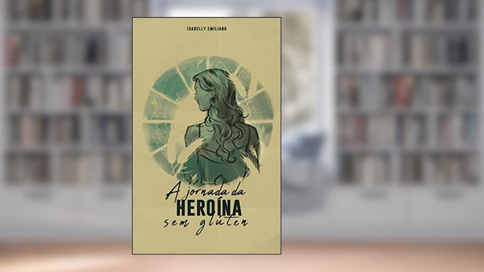 A Jornada da Heroína sem Glúten: Livro sem glúten, do autor Isabelly Emiliano