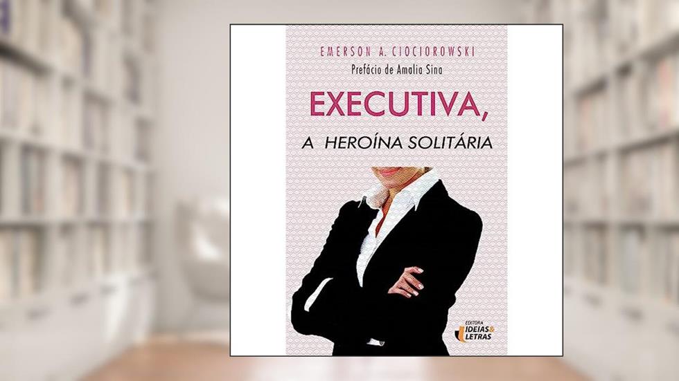 Executiva, a Heroína Solitária, do autor Emerson A. Ciociorowski