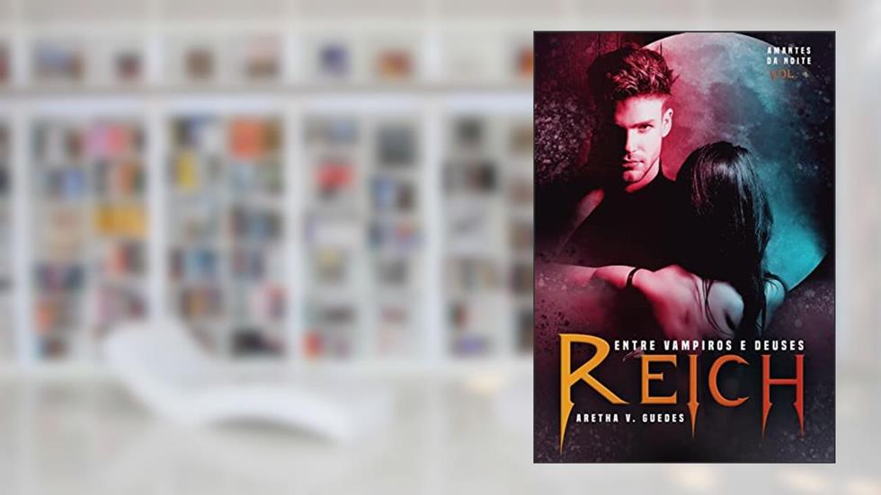 Reich - entre vampiros e deuses: Ilustrado! 2ª edição - versão com cenas alteradas e revisadas (Amantes da noite Livro 1), do autor Aretha V. Guedes