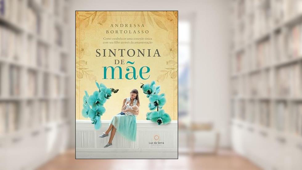 Sintonia de mãe: Como estabelecer uma conexão única com seu filho através da amamentação, do autor Andressa Bortolasso