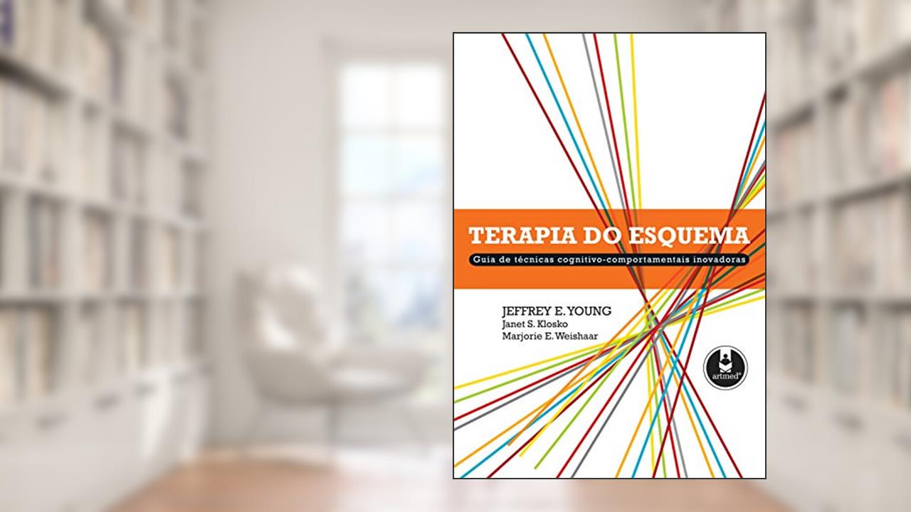 Terapia do Esquema: Guia de Técnicas Cognitivo-Comportamentais Inovadoras, do autor Jeffrey E. Young; Janet S. Klosko; Marjorie E. Weishaar