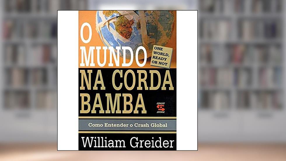 O Mundo na Corda Bamba: Como Entender o Crash Global, do autor William Greider