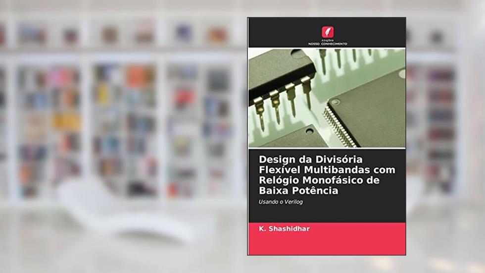 Design da Divisória Flexível Multibandas com Relógio Monofásico de Baixa Potência: Usando o Verilog, do autor K. Shashidhar