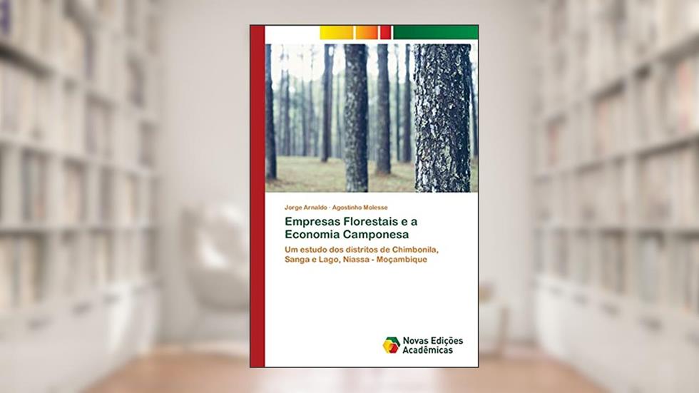 Empresas Florestais e a Economia Camponesa: Um estudo dos distritos de Chimbonila, Sanga e Lago, Niassa - Moçambique, do autor Jorge Arnaldo; Agostinho Molesse