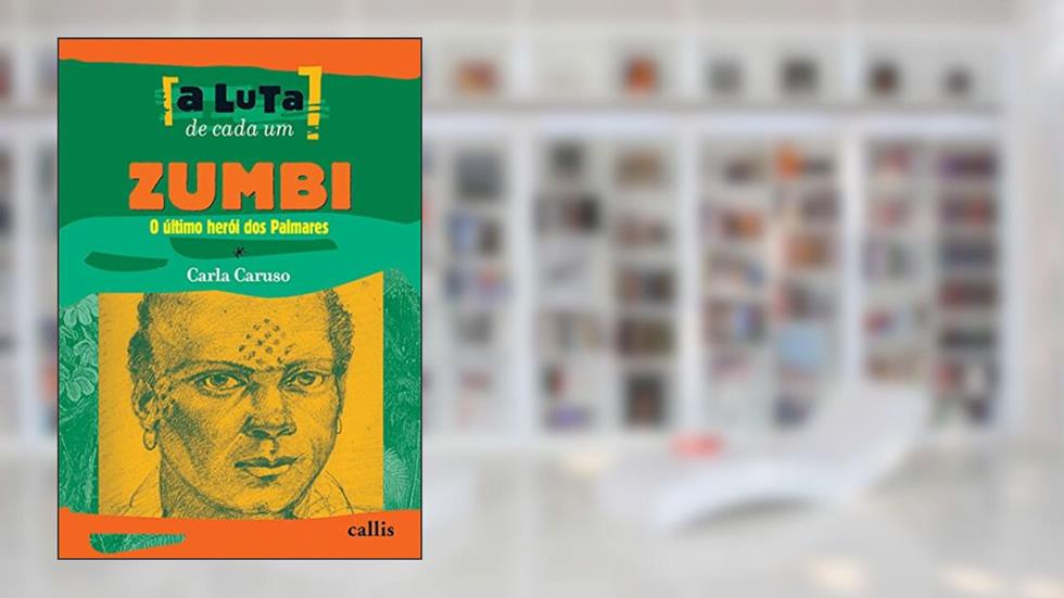 Zumbi - A Luta de Cada Um: O último Herói dos Palmares, do autor Carla Caruso