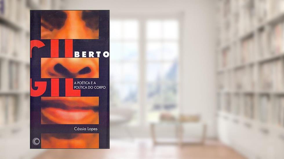 Gilberto Gil: a poética e a política do corpo, do autor Cassia Lopes