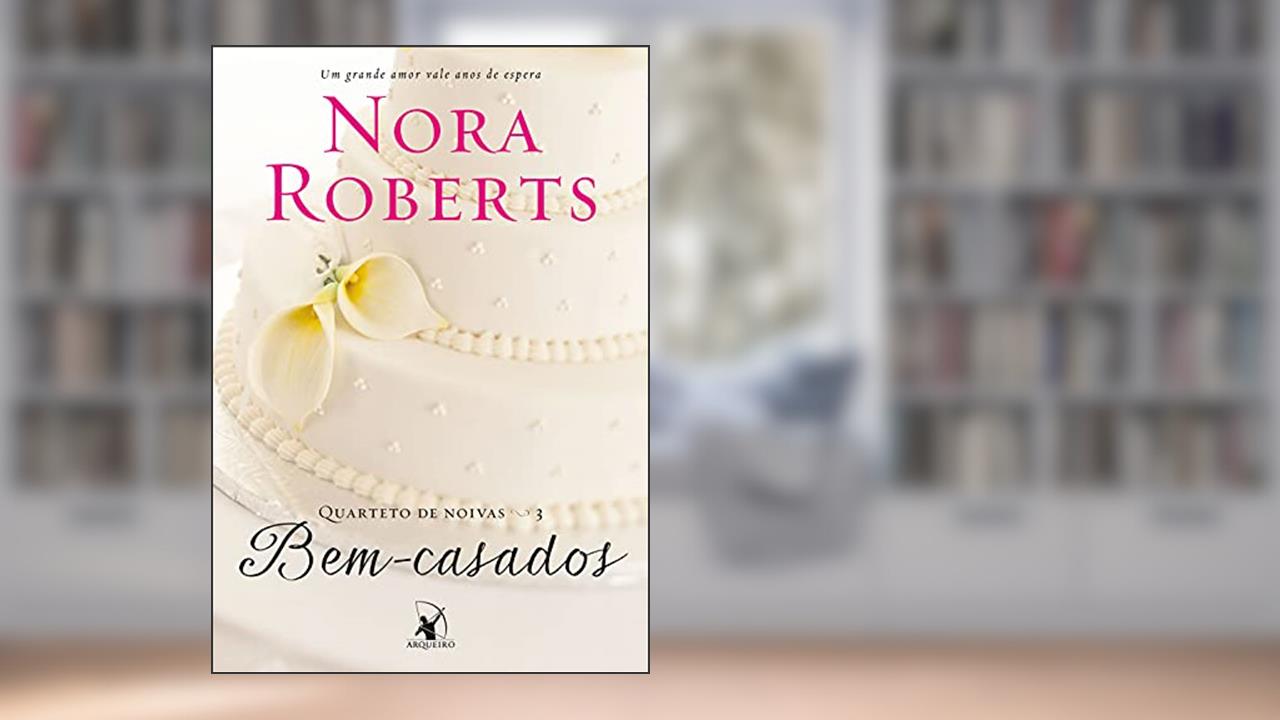 Bem-casados: Um grande amor vale anos de espera (Quarteto de Noivas Livro 3), do autor Nora Roberts