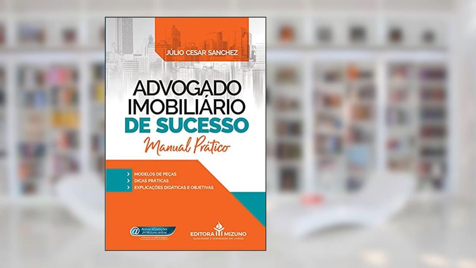 Advogado Imobiliário de Sucesso: Manual Prático, do autor Júlio Cesar Sanchez