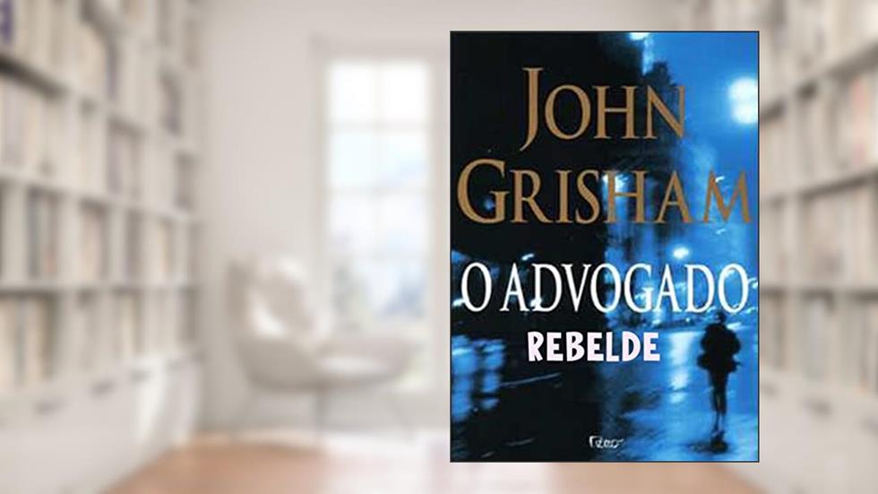 O advogado rebelde, do autor John R. Grisham