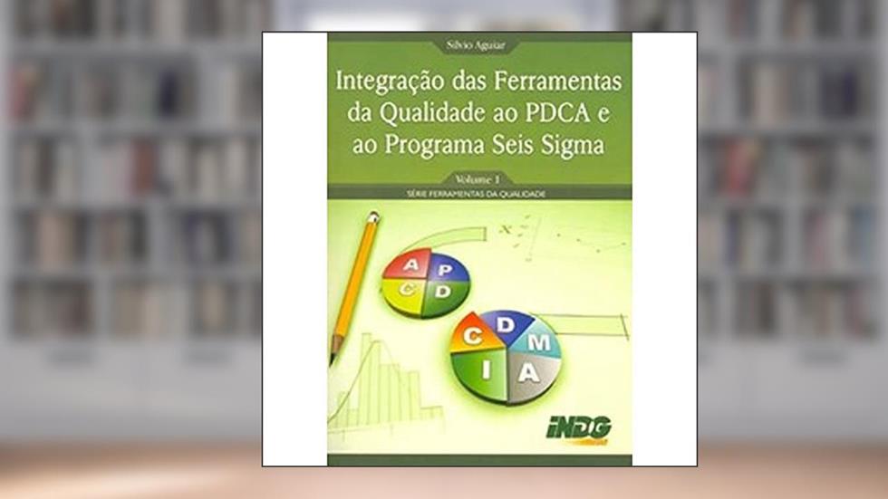 Integração das Ferramentas da Qualidade ao PDCA e ao Programa Seis Sigma, do autor Silvio Aguiar