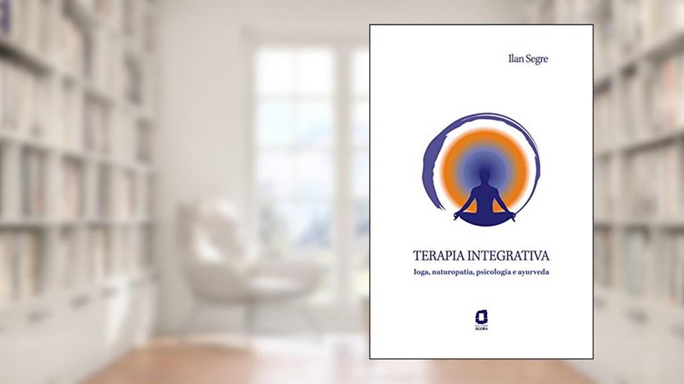 TERAPIA INTEGRATIVA: IOGA, NATUROPATIA, PSICOLOGIA E AYURVEDA, do autor ILAN FERNANDO WAINROBER SEGRE