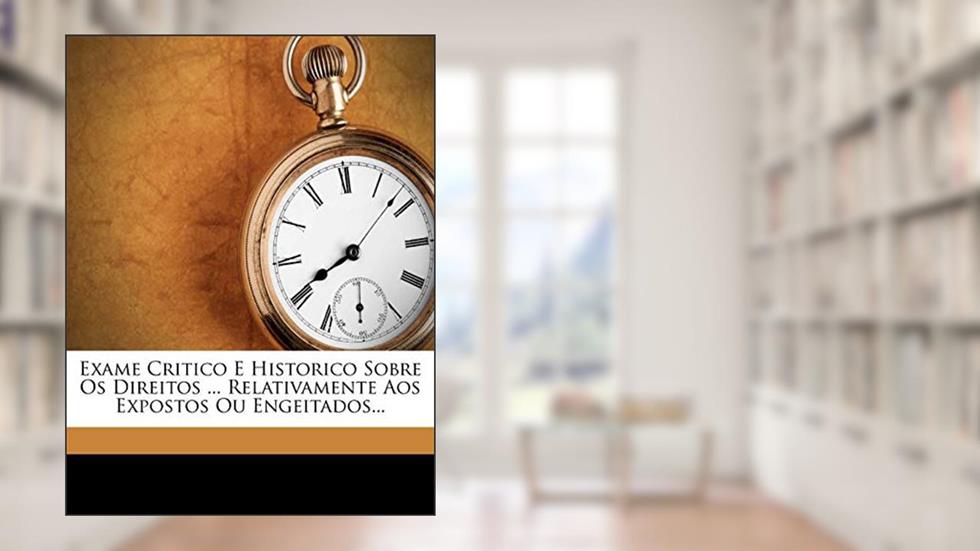 Exame Critico E Historico Sobre OS Direitos ... Relativamente Aos Expostos Ou Engeitados..., do autor Antonio J Pinto