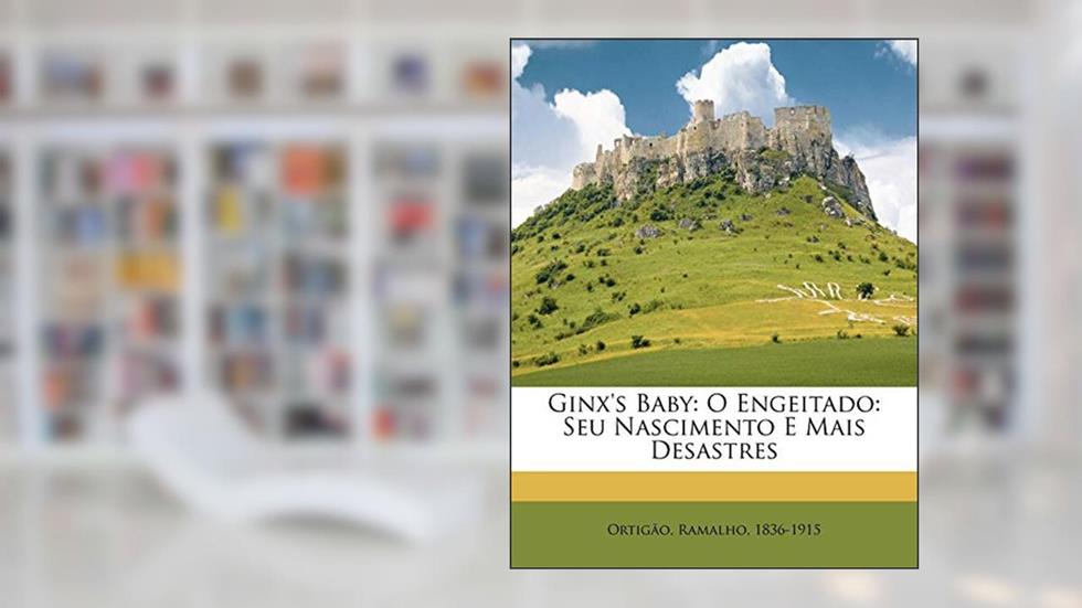 Ginx's Baby: O Engeitado: Seu Nascimento E Mais Desastres, do autor Ortigao Ramalho 1836-1915