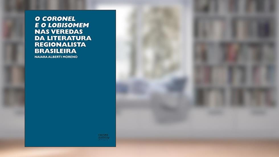 O coronel e o lobisomem nas veredas da literatura regionalista brasileira, do autor Naiara Alberti Moreno