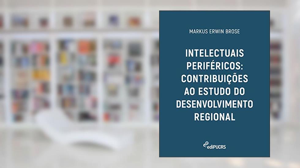 Intelectuais periféricos: contribuições ao estudo do desenvolvimento regional, do autor Markus Erwin Brose