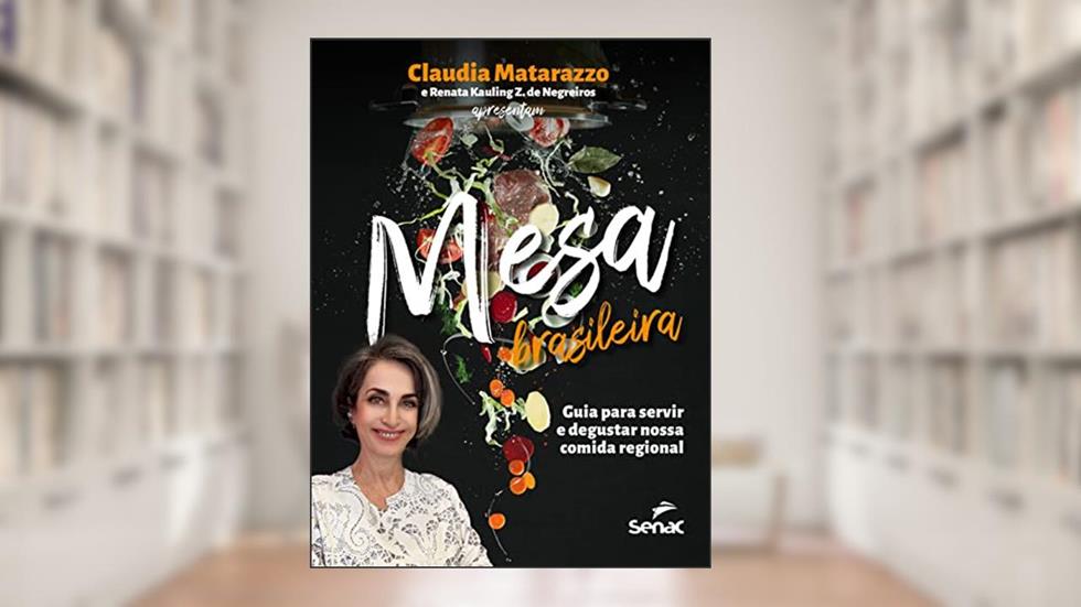 Mesa brasileira: guia para servir e degustar nossa comida regional, do autor Claudia Matarazzo; Renata Kauling