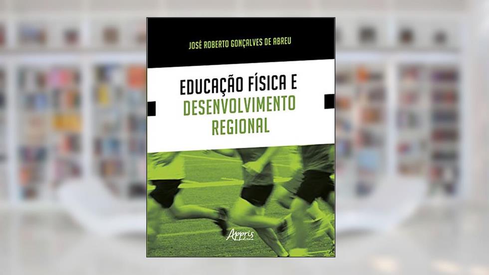 Educação física e desenvolvimento regional, do autor José Roberto Gonçalves de Abreu