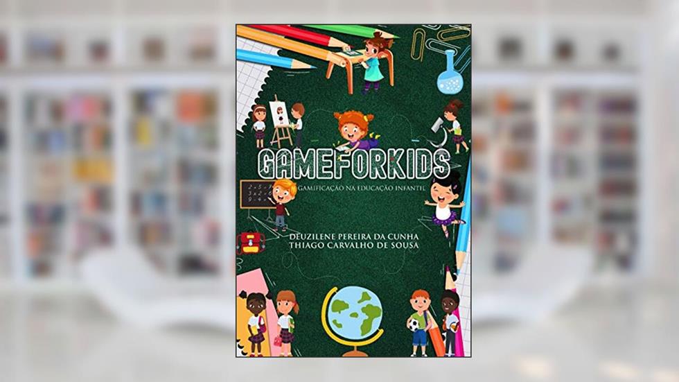 GAMEFORKIDS: Gamificação na Educação Infantil, do autor Deuzilene Pereira da Cunha; Thiago C. de Sousa