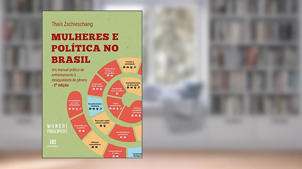Mulheres e política no Brasil: um manual prático de enfrentamento à desigualdade de gênero, do autor Thaís Zschieschang