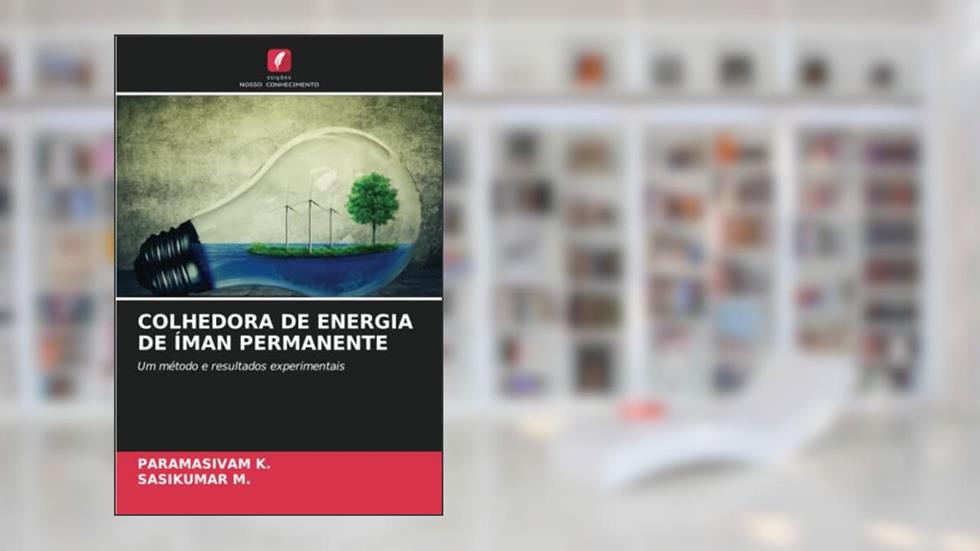 COLHEDORA DE ENERGIA DE ÍMAN PERMANENTE: Um método e resultados experimentais, do autor Paramasivam K.; Sasikumar M.
