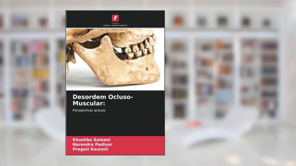 Desordem Ocluso-Muscular:: Perspectivas actuais, do autor Khushbu Samani; Narendra Padiyar; Pragati Kaurani