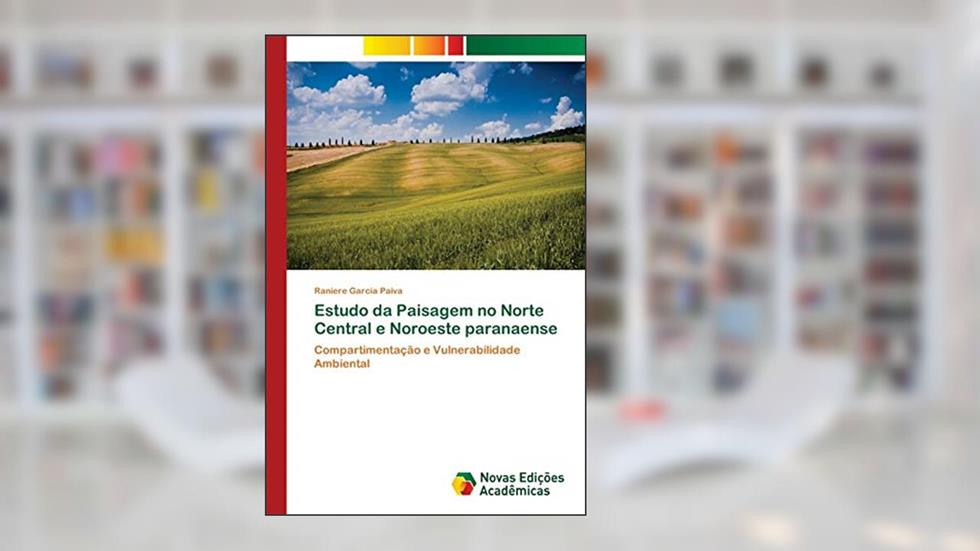 Estudo da Paisagem no Norte Central e Noroeste paranaense: Compartimentação e Vulnerabilidade Ambiental, do autor Raniere Garcia Paiva