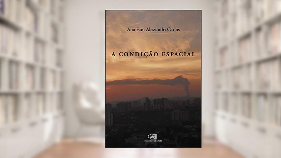 A condição espacial, do autor Ana Fani Alessandri Carlos