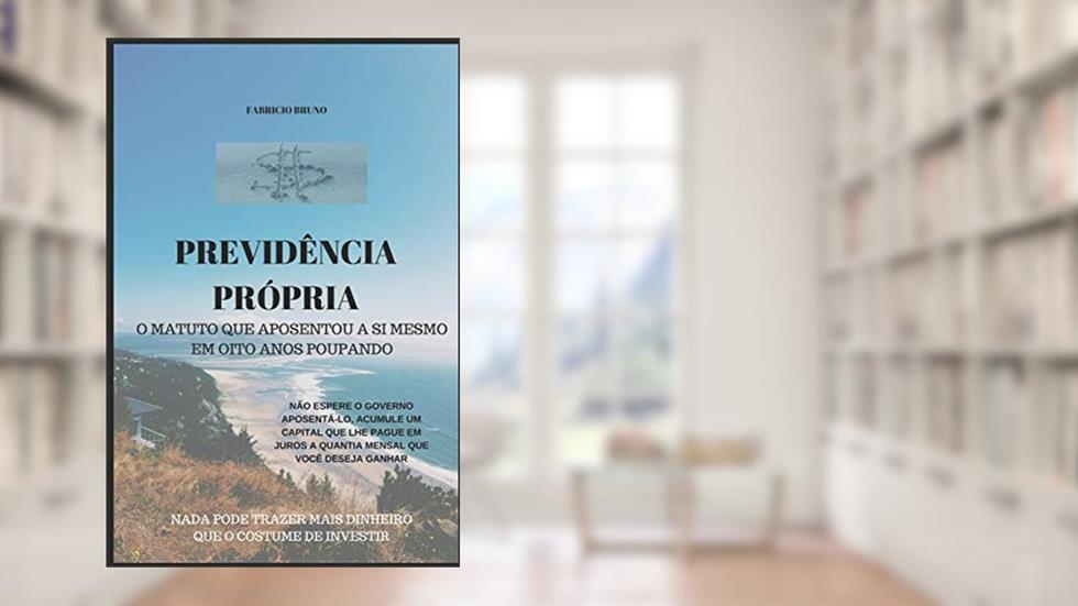 Previdência Própria: O Matuto Que Aposentou a Si Mesmo Em Oito Anos Poupando: 1, do autor Fabricio Bruno