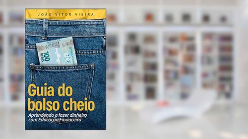 Capa de Guia do bolso cheio: Aprendendo a fazer dinheiro com educação financeira (Poupando bem, gastando melhor Livro 1), do autor João Vítor Vieira de Araújo Ribeiro