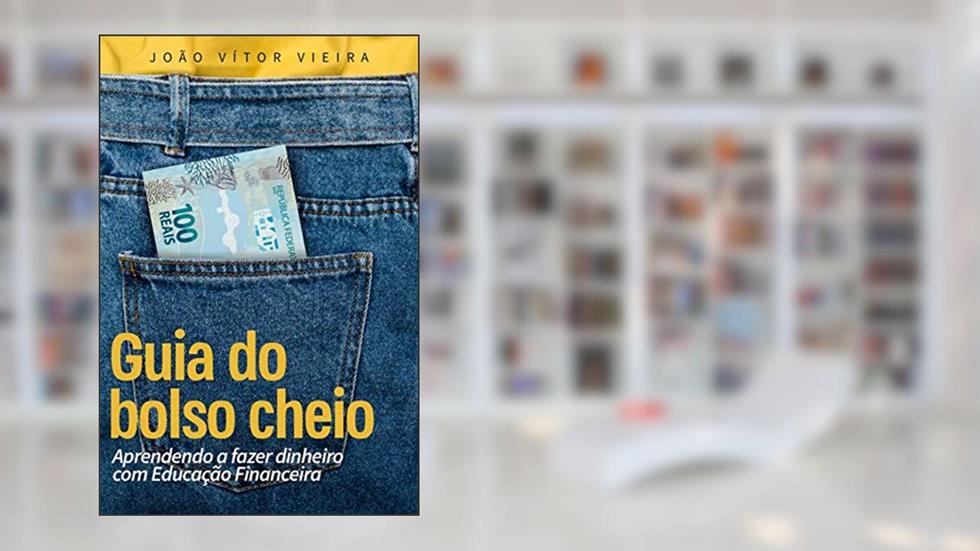 Guia do bolso cheio: Aprendendo a fazer dinheiro com educação financeira (Poupando bem, gastando melhor Livro 1), do autor João Vítor Vieira de Araújo Ribeiro