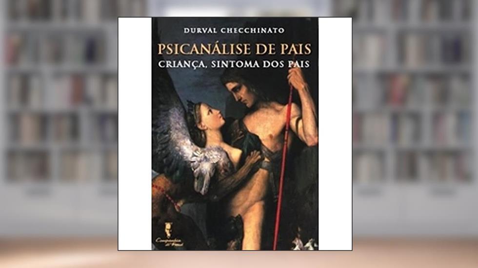 Psicanálise de Pais: Criança, Sintoma dos Pais, do autor Durval Checchinato