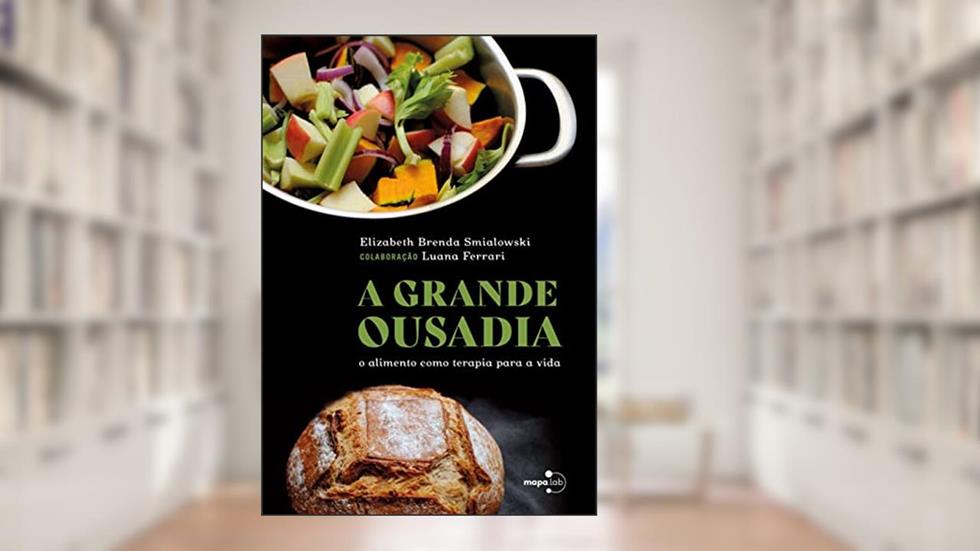 A Grande Ousadia: o Alimento Como Terapia Para a Vida, do autor Elizabeth Brenda Smialowski